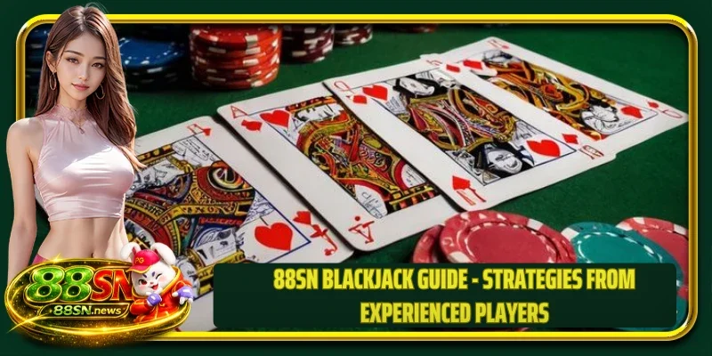 88SN blackjack guide - Strategies from experienced players