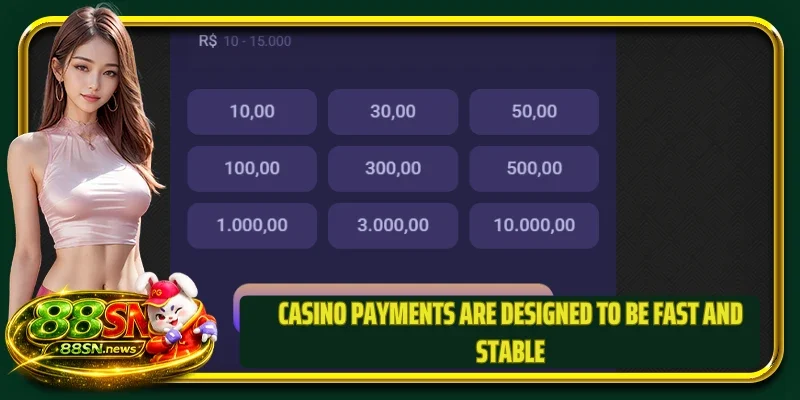 Casino payments are designed to be fast and stable