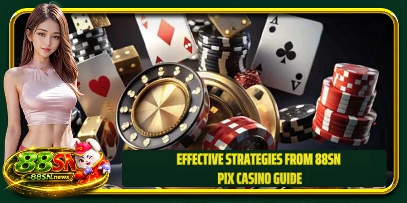Effective strategies from 88SN PIX casino guide