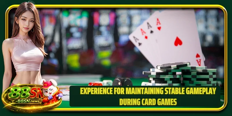 Experience For Maintaining Stable Gameplay During Card Games