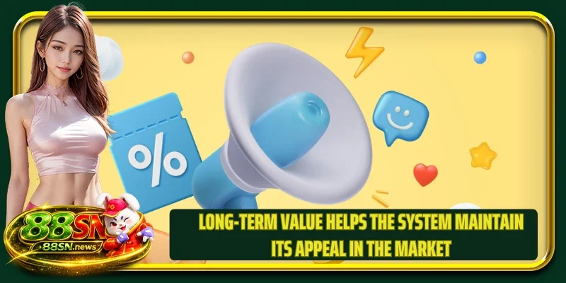 Long-term value helps the system maintain its appeal in the market