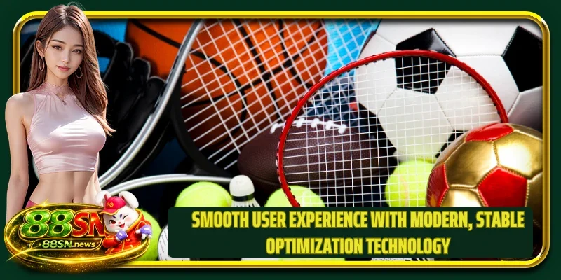 Smooth user experience with modern, stable optimization technology