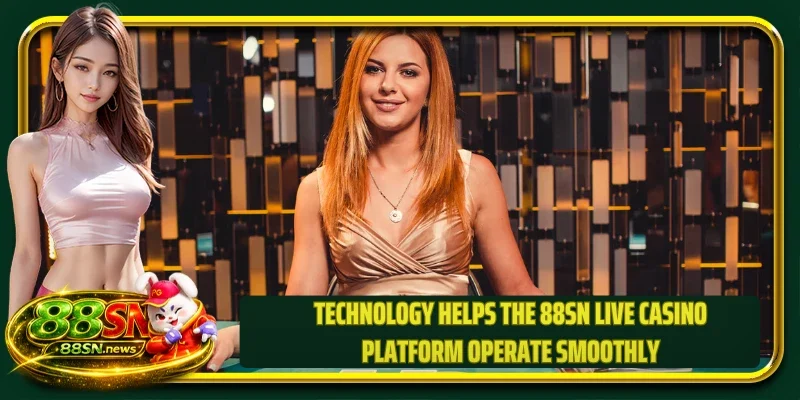 Technology helps the 88SN live casino platform operate smoothly
