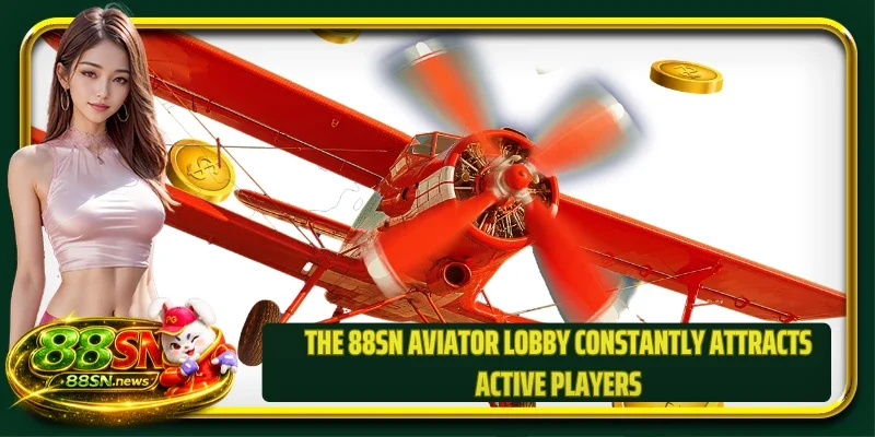 The 88SN Aviator lobby constantly attracts active players