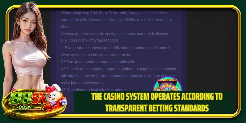 The casino system operates according to transparent betting standards