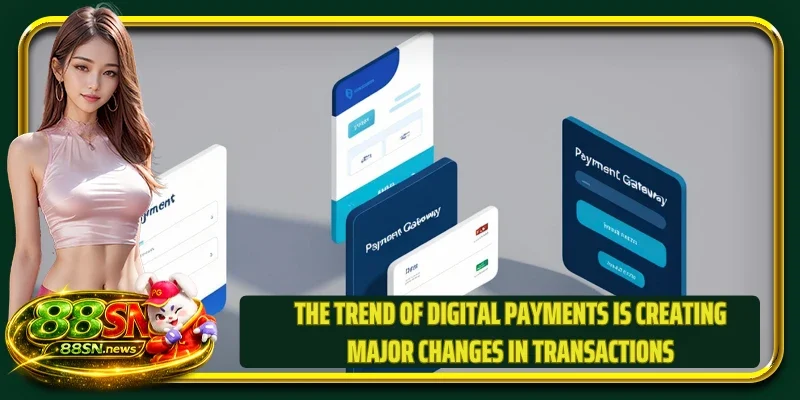 The trend of digital payments is creating major changes in transactions