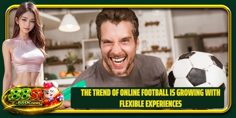 The trend of online football is growing with flexible experiences