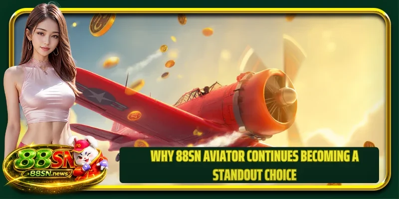 Why 88SN Aviator continues becoming a standout choice