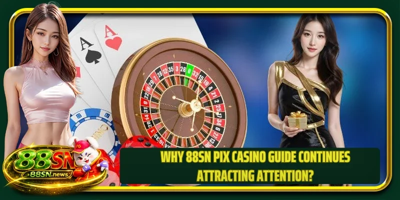 Why 88SN PIX casino guide continues attracting attention?