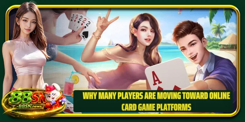 Why Many Players Are Moving Toward Online Card Game Platforms